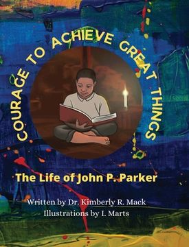 portada Courage to Achieve Great Things: The Life of John P. Parker