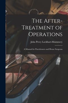 portada The After-treatment of Operations [microform]: a Manual for Practitioners and House Surgeons (en Inglés)