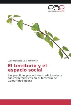 portada El territorio y el espacio social: Las prácticas productivas tradicionales y sus características en el territorio de Comunidad Negra (Spanish Edition)
