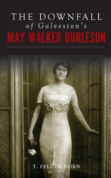 portada The Downfall of Galveston's May Walker Burleson: Texas Society Marriage & Carolina Murder Scandal