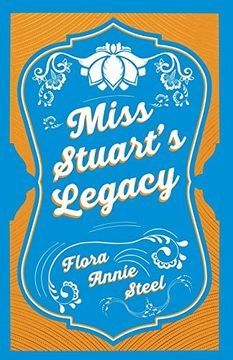 portada Miss Stuart's Legacy: With an Essay From the Garden of Fidelity Being the Autobiography of Flora Annie Steel, 1847 - 1929 by r. R. Clark (en Inglés)
