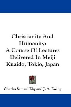 portada christianity and humanity: a course of lectures delivered in meiji kuaido, tokio, japan (en Inglés)