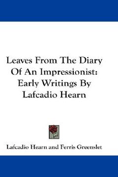 portada leaves from the diary of an impressionist: early writings by lafcadio hearn (en Inglés)