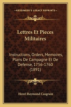 portada Lettres Et Pieces Militaires: Instructions, Orders, Memoires, Plans De Campagne Et De Defense, 1756-1760 (1891) (en Francés)