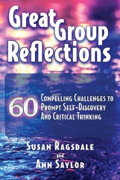 portada Great Group Reflections: 60 Compelling Challenges to Prompt Self-Discovery & Critical Thinking (en Inglés)