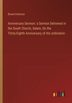 portada Anniversary Sermon: a Sermon Delivered in the South Church, Salem, On the Thirty-Eighth Anniversary of His ordination (en Inglés)