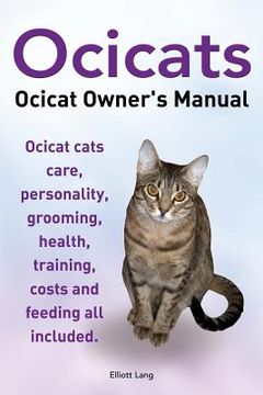 portada Ocicats. Ocicat Owners Manual.: Ocicats. Ocicat Owner's Manual. Ocicat cats care, personality, grooming, health, training, costs and feeding all inclu (en Inglés)