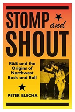 portada Stomp and Shout: R& b and the Origins of Northwest Rock and Roll 