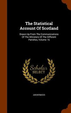 portada The Statistical Account Of Scotland: Drawn Up From The Communications Of The Ministers Of The Different Parishes, Volume 16