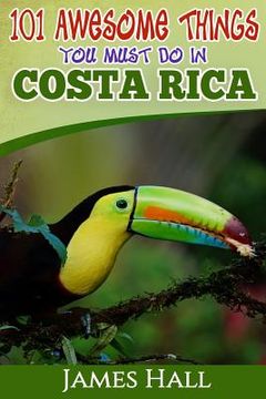 portada Costa Rica: 101 Awesome Things You Must Do In Costa Rica: Costa Rica Travel Guide to the Land of Pure Life - The Happiest Country (en Inglés)