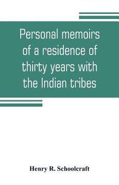 portada Personal memoirs of a residence of thirty years with the Indian tribes on the American frontiers: with brief notices of passing events, facts, and opi (en Inglés)