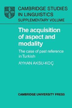 portada The Acquisition of Aspect and Modality: The Case of Past Reference in Turkish (Cambridge Studies in Linguistics) (in English)