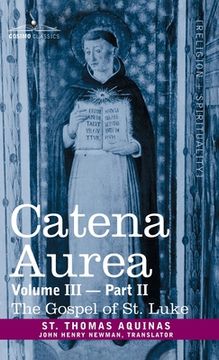 portada Catena Aurea: Commentary on the Four Gospels, Collected Out of the Works of the Fathers, Vol. III Part 2, Gospel of St. Luke (en Inglés)