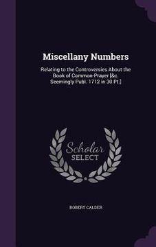 portada Miscellany Numbers: Relating to the Controversies About the Book of Common-Prayer [&c. Seemingly Publ. 1712 in 30 Pt.] (en Inglés)