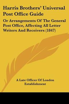 portada harris brothers' universal post office guide: or arrangements of the general post office, affecting all letter writers and receivers (1847) (en Inglés)