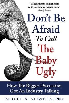 portada Don't Be Afraid to Call the Baby Ugly: How The Bigger Discussion Got An Industry Talking (en Inglés)