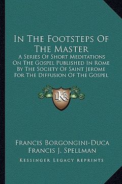 portada in the footsteps of the master: a series of short meditations on the gospel published in rome by the society of saint jerome for the diffusion of the (in English)