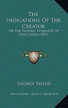 portada the indications of the creator: or the natural evidences of final cause (1851) (en Inglés)