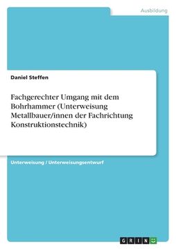 portada Fachgerechter Umgang mit dem Bohrhammer (Unterweisung Metallbauer/innen der Fachrichtung Konstruktionstechnik) (en Alemán)