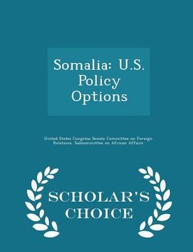 portada Somalia: U.S. Policy Options - Scholar's Choice Edition (en Inglés)