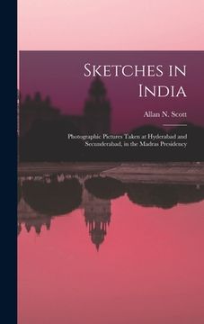 portada Sketches in India: Photographic Pictures Taken at Hyderabad and Secunderabad, in the Madras Presidency