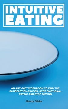 portada Intuitive Eating: An Anti-Diet Workbook to Find the Satisfaction-Factor, Stop Emotional Eating and Stop Dieting (en Inglés)