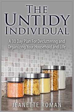 portada The Untidy Individual: A 30 Day Plan For Decluttering and Organizing Your Household and Life (en Inglés)