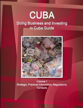 portada Cuba: Doing Business and Investing in Cuba Guide Volume 1 Strategic, Practical Information, Regulations, Contacts (en Inglés)