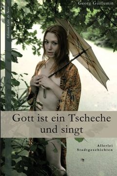 portada Gott ist ein Tscheche und singt: Allerlei Stadtgeschichten (German Edition)
