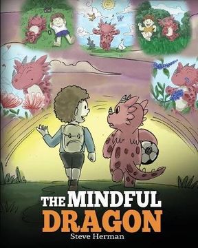 portada The Mindful Dragon: A Dragon Book about Mindfulness. Teach Your Dragon To Be Mindful. A Cute Children Story to Teach Kids about Mindfulness, Focus and ... Books for Kids): Volume 3 (My Dragon Books)