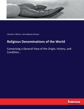 portada Religious Denominations of the World: Comprising a General View of the Origin, History, and Condition... (en Inglés)