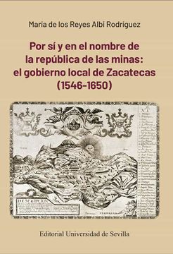 portada Por si y en el Nombre de la Republica de las Minas: El Gobierno Local de Zacatecas (1546-1650)