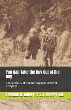 portada You Can Take the Boy Out of the Bay: The Memoirs of Thomas Graham Morry of Ferryland (in English)