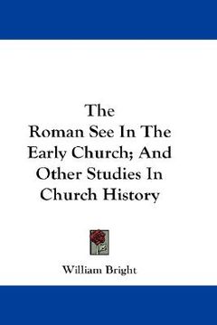 portada the roman see in the early church; and other studies in church history (en Inglés)