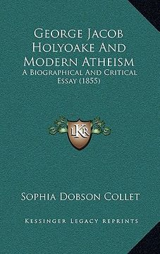 portada george jacob holyoake and modern atheism: a biographical and critical essay (1855) (en Inglés)