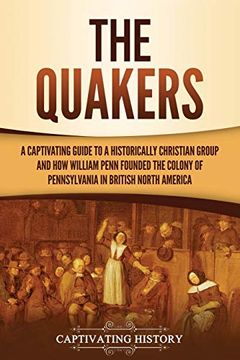 portada The Quakers: A Captivating Guide to a Historically Christian Group and how William Penn Founded the Colony of Pennsylvania in British North America (en Inglés)
