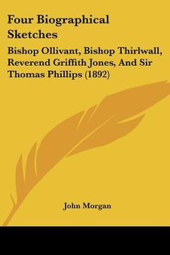 portada four biographical sketches: bishop ollivant, bishop thirlwall, reverend griffith jones, and sir thomas phillips (1892) (in English)