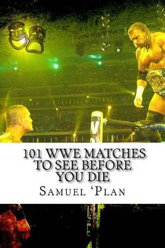 portada 101 WWE Matches To See Before You Die (en Inglés)