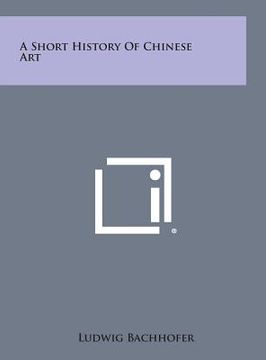 portada A Short History of Chinese Art (en Inglés)