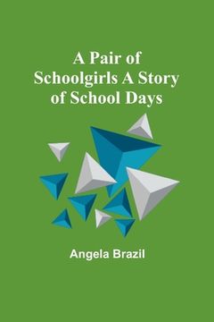 portada A Pair of Schoolgirls A Story of School Days (en Inglés)