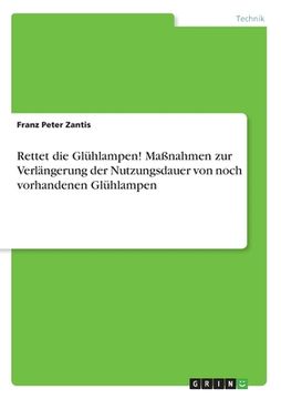 portada Rettet die Glühlampen! Maßnahmen zur Verlängerung der Nutzungsdauer von noch vorhandenen Glühlampen (en Alemán)