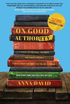 portada On Good Authority: 7 Steps to Prepare, Promote and Profit from a How-To Book That Makes You the Go-to Expert (in English)