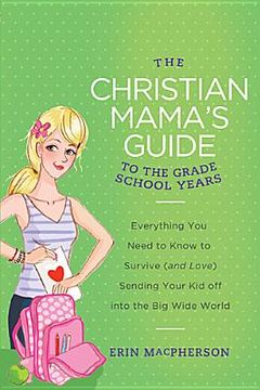 portada the christian mama's guide to the first school years: everything you need to know to survive (and love) sending your kid off into the big wide world (in English)