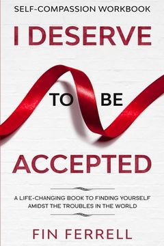 portada Self Compassion Workbook: I Deserve to be Accepted - a Life-Changing Book to Finding Yourself Amidst the Troubles in the World (en Inglés)
