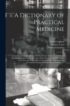 portada A Dictionary of Practical Medicine: Comprising General Pathology, the Nature and Treatment of Diseases, Morbid Structures, and the Disorders Especiall (en Inglés)