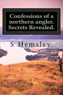 portada Confessions of a northern angler. Secrets Revealed.: Confessions of a Northern angler.Secrets Revealed (en Inglés)