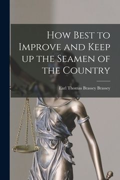 portada How Best to Improve and Keep up the Seamen of the Country [microform] (en Inglés)