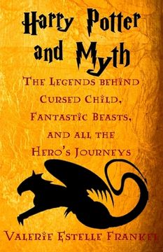 portada Harry Potter and Myth: The Legends behind Cursed Child, Fantastic Beasts, and all the Hero's Journeys (en Inglés)