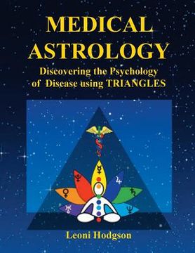 portada Medical Astrology: Discovering the Psychology of Disease using Triangles (en Inglés)