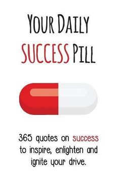 portada Your Daily Success Pill: 365 Quotes on Success to Inspire, Enlighten and Ignite your Drive (Your Daily Pill)